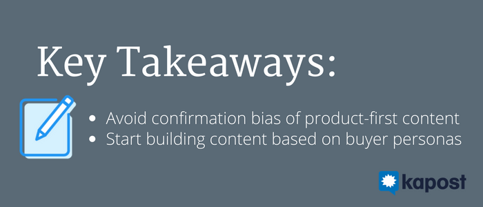 Key takeaway: avoid confirmation bias of product-first content 
